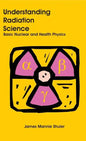 Understanding Radiation Science: Basic Nuclear and Health Physics - Hardcover