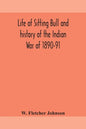 Life of Sitting Bull and history of the Indian War of 1890-91 A Graphic Account of the of the great medicine man and chief sitting bull; his Tragic De - Paperback