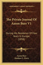 The Private Journal Of Aaron Burr V1: During His Residence Of Four Years In Europe (1858) - Paperback
