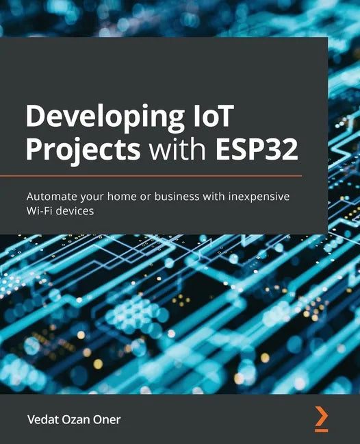 Developing IoT Projects with ESP32: Automate your home or business with inexpensive Wi-Fi devices - Paperback