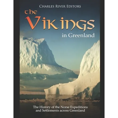 The Vikings in Greenland: The History of the Norse Expeditions and Settlements across Greenland - Paperback