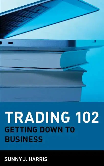 Trading 102: Getting Down to Business - Hardcover
