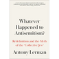 Whatever Happened to Antisemitism?: Redefinition and the Myth of the 'Collective Jew' - Paperback