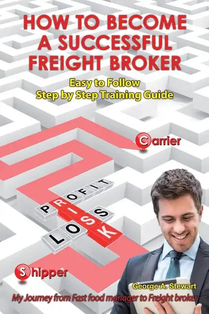 How To Become A Successful Freight Broker: My Journey from Fast Food Manager to Freight Broker - Paperback