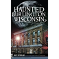 Haunted Burlington, Wisconsin - Hardcover