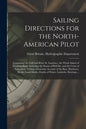 Sailing Directions for the North-American Pilot: Containing the Gulf and River St. Laurence, the Whole Island of Newfoundland, Including the Straits o - Paperback