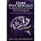 Dark Psychology and Manipulation Techniques: Discover the Secrets of Learning the Art of Persuasion to Influence People with Brainwashing, Deception, - Paperback