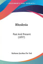Rhodesia: Past And Present (1897) - Paperback