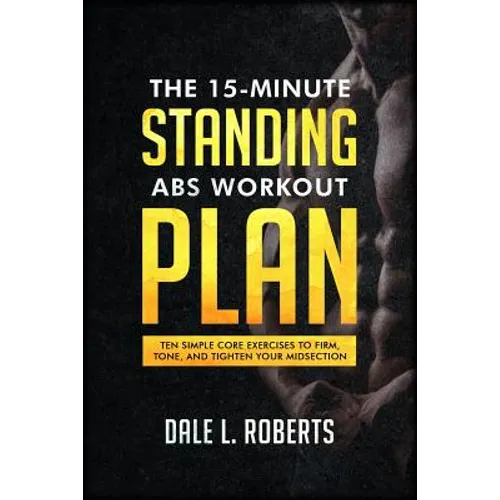 The 15-Minute Standing Abs Workout Plan: Ten Simple Core Exercises to Firm, Tone, and Tighten Your Midsection - Paperback
