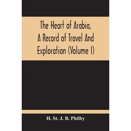 The Heart Of Arabia, A Record Of Travel And Exploration (Volume I) - Paperback