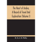 The Heart Of Arabia, A Record Of Travel And Exploration (Volume I) - Paperback