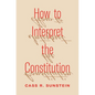 How to Interpret the Constitution - Hardcover