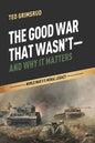The Good War That Wasn't--And Why It Matters: World War II's Moral Legacy - Paperback