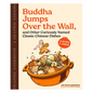 Buddha Jumps Over the Wall, and Other Curiously Named Classic Chinese Dishes: A Graphic Cookbook--26 Recipes & Stories - Paperback