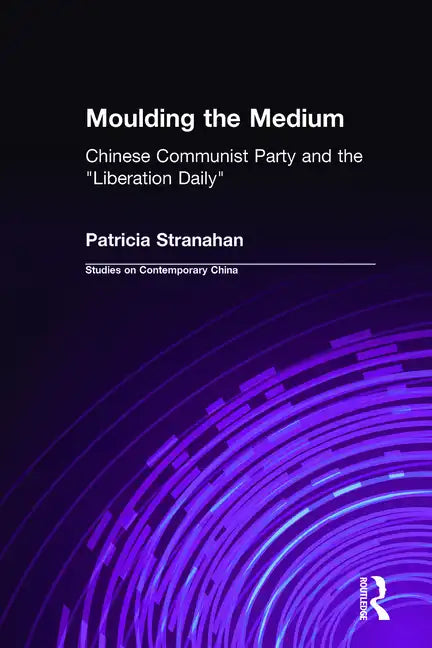 Moulding the Medium: Chinese Communist Party and the "Liberation Daily" - Hardcover