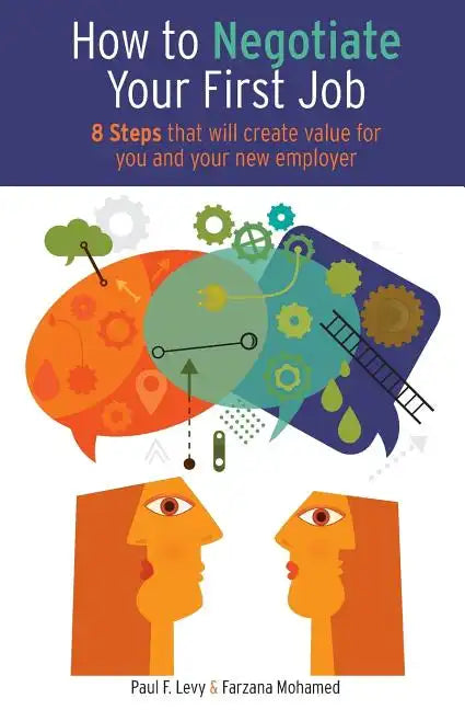 How to Negotiate Your First Job: 8 Steps That Will Create Value for You and Your New Employer - Paperback