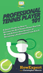 Professional Tennis Player 101: A Quick Guide on How to Become the Best Tennis Player You Can Be and Achieve Your Dreams of Becoming a Professional Fr - Hardcover