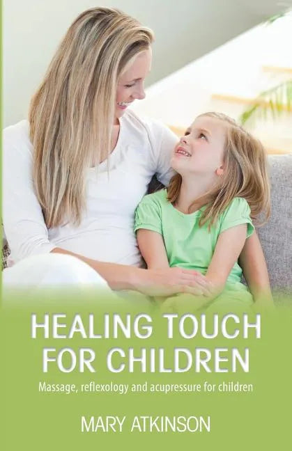 Healing Touch for Children: Massage, Reflexology and Acupressure for Children - Paperback