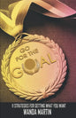 Go For the Goal: 11 Strategies for Getting What You Want - Paperback