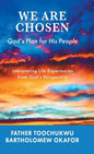 We Are Chosen: God's Plan for His People: Interpreting Life Experiences from God's Perspective - Hardcover