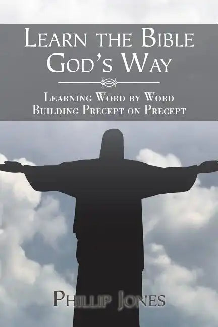 Learn the Bible God'S Way: Learning Word by Word, Building Precept on Precept - Paperback