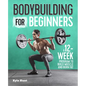 Bodybuilding for Beginners: A 12-Week Program to Build Muscle and Burn Fat - Paperback