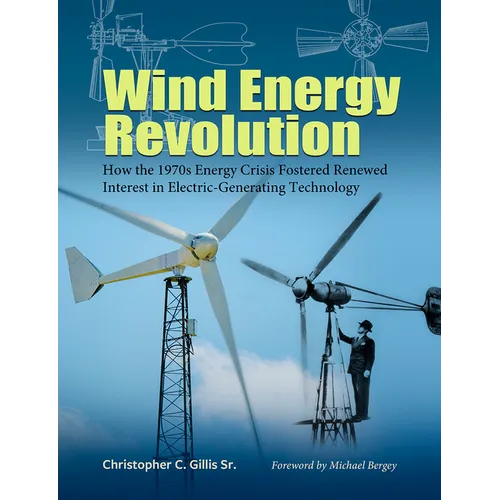 Wind Energy Revolution: How the 1970s Energy Crisis Fostered Renewed Interest in Electric-Generating Technology Volume 30 - Hardcover