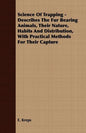 Science Of Trapping - Describes The Fur Bearing Animals, Their Nature, Habits And Distribution, With Practical Methods For Their Capture - Paperback
