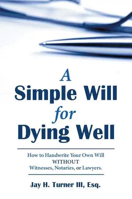 A Simple Will for Dying Well: How to Handwrite Your Own Will Without Witnesses, Notaries, or Lawyers - Paperback