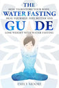 The Water Fasting Guide: How to Restore Your Body, Heal Yourself, Feel Better and Lose Weight with Water Fasting - Paperback