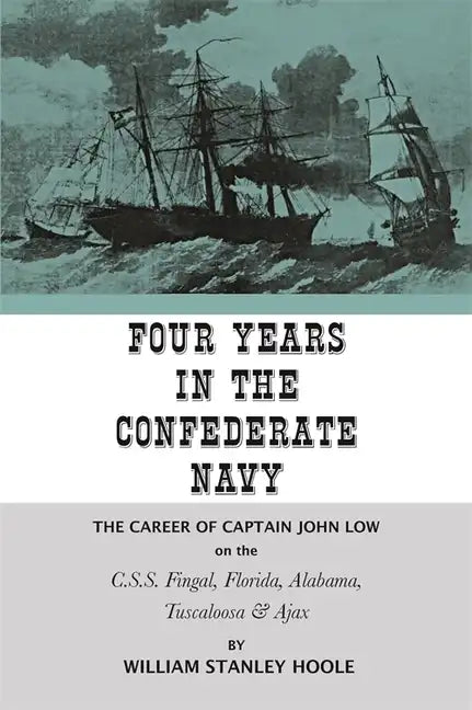 Four Years in the Confederate Navy: The Career of Captain John Low on the C.S.S. Fingal, Florida, Alabama, Tuscaloosa, and Ajax - Paperback