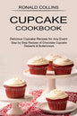 Cupcake Cookbook: Step by Step Recipes of Chocolate Cupcake Desserts & Buttercream (Delicious Cupcake Recipes for Any Event) - Paperback
