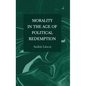 Morality in the Age of Political Redemption - Hardcover