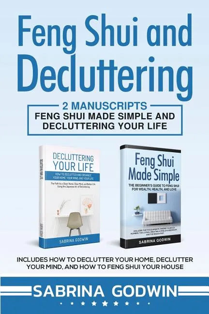 Feng Shui and Decluttering: 2 Manuscripts - Feng Shui Made Simple and Decluttering Your Life: Includes How to Declutter Your Home, Declutter Your - Paperback