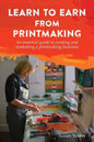 Learn to Earn from Printmaking: An essential guide to creating and marketing a printmaking business - Paperback