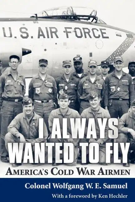 I Always Wanted to Fly: America's Cold War Airmen - Paperback