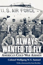 I Always Wanted to Fly: America's Cold War Airmen - Paperback