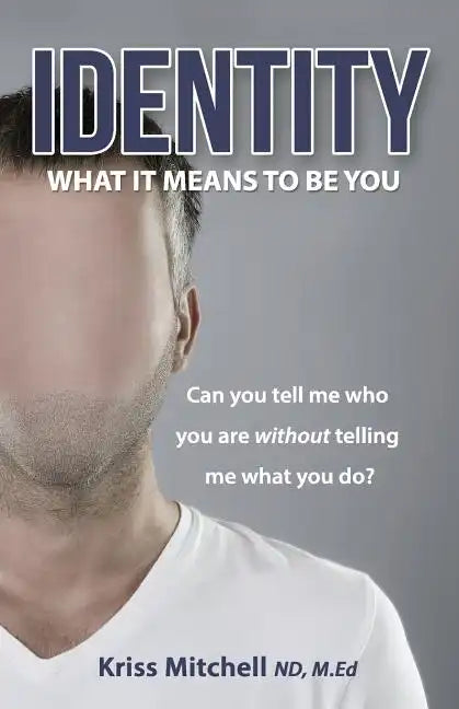 Identity - What It Means To Be You: Can You Tell Me Who You Are Without Telling Me What You Do? - Paperback