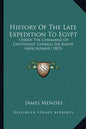 History Of The Late Expedition To Egypt: Under The Command Of Lieutenant General Sir Ralph Abercrombie (1803) - Paperback