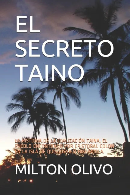El Secreto Taino: La Historia de la Civilización Taina, El Pueblo Encontrado Por Cristobal Colon En La Isla de Quisqueya O Hispaniola. - Paperback