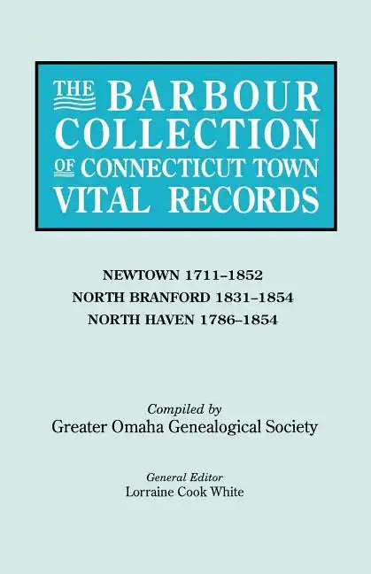 Barbour Collection of Connecticut Town Vital Records. Volume 31: Newtown 1711-1852, North Branford 1831-1854, North Haven 1786-1854 - Paperback