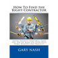 How To Find the Right Contractor for Your Project: Inside Secrets That Will Save You 40% or More on Your Next Home Remodeling Project! - Paperback