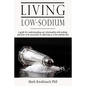 Living Low-Sodium: A guide for understanding our relationship with sodium and how to be successful in adhering to a low-sodium diet - Paperback