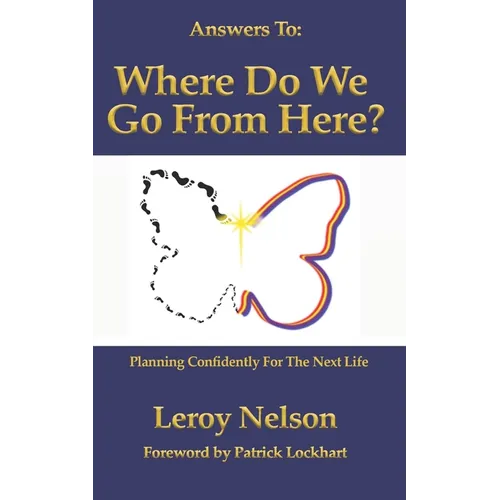 Answers To: Where Do We Go From Here: Planning Confidently For The Next Life - Paperback