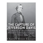 The Capture of Jefferson Davis: The History of the Confederate President's Attempt to Escape the Union Army - Paperback