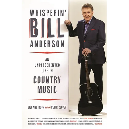 Whisperin' Bill Anderson: An Unprecedented Life in Country Music - Hardcover