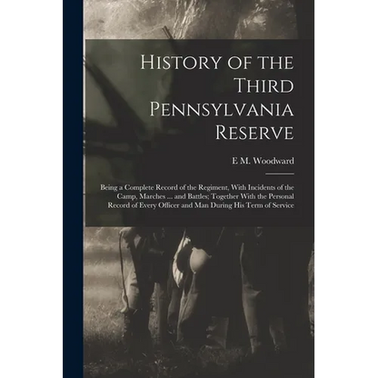 History of the Third Pennsylvania Reserve: Being a Complete Record of the Regiment, With Incidents of the Camp, Marches ... and Battles; Together With - Paperback
