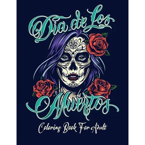 Coloring Book for Adult: Dia de Los Muertos Books Sugar Skulls Day of the Dead Skull Art 50 Designs for Anti-Stress and Relaxation - Paperback