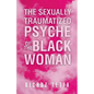 The Sexually Traumatized Psyche of the Black Woman - Paperback