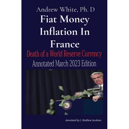 Fiat Money Inflation In France: Death of a World Reserve Currency Annotated March 2023 Edition - Paperback